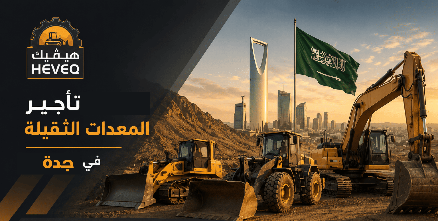 تأجير معدات ثقيلة جدة: أفضل حلول المعدات للمشاريع الإنشائية والمقاولات